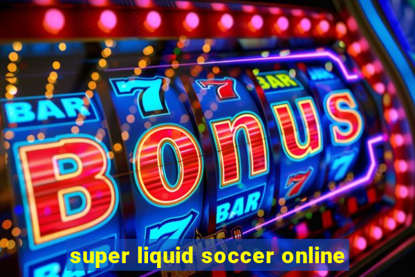 super liquid soccer online